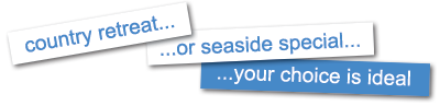 country retreat or seaside special, your choice is ideal